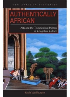 Buy Authentically African : Arts and the Transnational Politics of Congolese Culture in UAE