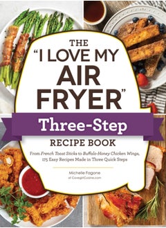 اشتري The "I Love My Air Fryer" Three-Step Recipe Book : From Cinnamon Cereal French Toast Sticks to Southern Fried Chicken Legs, 175 Easy Recipes Made in Three Quick Steps في الامارات