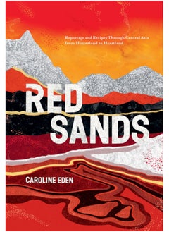 Buy Red Sands : Reportage and Recipes Through Central Asia, from Hinterland to Heartland in Saudi Arabia