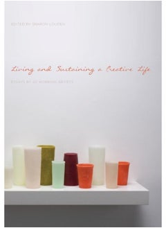 اشتري Living and Sustaining a Creative Life : Essays by 40 Working Artists في الامارات