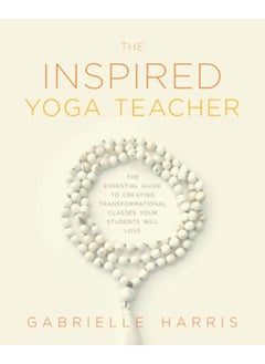 Buy The Inspired Yoga Teacher The Essential Guide To Creating Transformational Classes Your Students Wi in UAE