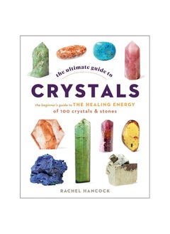 Buy The Ultimate Guide to Crystals: The Beginner's Guide to the Healing Energy of 100 Crystals and Stones Paperback in UAE