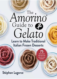 اشتري The Amorino Guide To Gelato Learn To Make Traditional Italian Desserts75 Recipes For Gelato And So by Lagorce Stephan Hardcover في الامارات