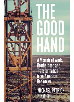 اشتري The Good Hand: A Memoir of Work, Brotherhood and Transformation in an American Boomtown في الامارات