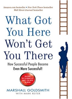 اشتري What Got You Here Wont Get You There How Successful People Become Even More Successful by Goldsmith, Marshall Paperback في الامارات