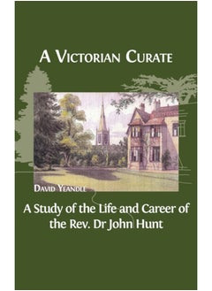 Buy A Victorian Curate : A Study of the Life and Career of the Rev. Dr John Hunt in Saudi Arabia