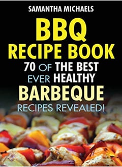 Buy Bbq Recipe Book 70 Of The Best Ever Healthy Barbecue Recipesrevealed by Michaels, Samantha Paperback in UAE