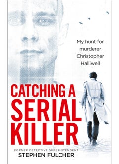 Buy Catching a Serial Killer : My hunt for murderer Christopher Halliwell, subject of the ITV series A Confession in Saudi Arabia