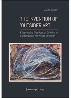 Buy The Invention of >Outsider Art< : Experiencing Practices of Othering in Contemporary Art Worlds in the UK in Saudi Arabia