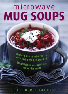 Buy Microwave Mug Soups : Home-made in minutes .... with just a mug to wash up! 50 delicious recipes from round the world in UAE