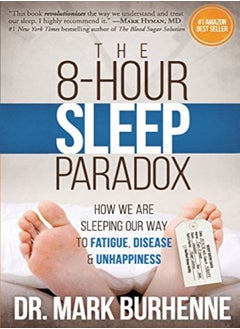 Buy The 8Hour Sleep Paradox How We Are Sleeping Our Way To Fatigue Disease And Unhappiness by Burhenne, Mark Paperback in UAE