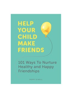 Buy Help Your Child Make Friends: 101 Ways to Nurture Healthy and Happy Friendships Paperback in UAE