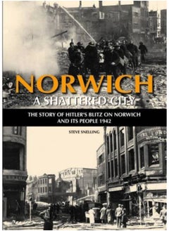 Buy Norwich - A Shattered City: The Story of Hitler's Blitz on Norwich and Its People, 1942 in UAE