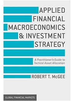 Buy Applied Financial Macroeconomics And Investment Strategy A Practitioners Guide To Tactical Asset A By McGee, Robert T. Paperback in UAE