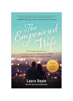 Buy The Empowered Wife, Updated and Expanded Edition: Six Surprising Secrets for Attracting Your Husband's Time, Attention, and Affect ion Paperback in UAE