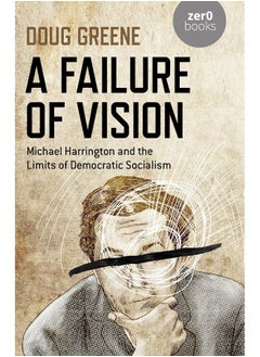 Buy Failure of Vision, A: Michael Harrington and the Limits of Democratic Socialism in UAE