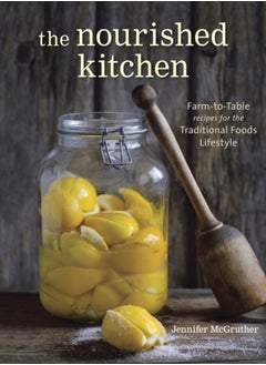 اشتري The Nourished Kitchen : Farm-to-Table Recipes for the Traditional Foods Lifestyle Featuring Bone Broths, Fermented Vegetables, Grass-Fed Meats, Wholesome Fats, Raw Dairy, and Kombuchas في الامارات