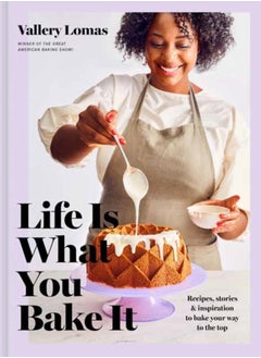 اشتري Life Is What You Bake It : Recipes, Stories, and Inspiration to Bake Your Way to the Top: A Baking Book في الامارات