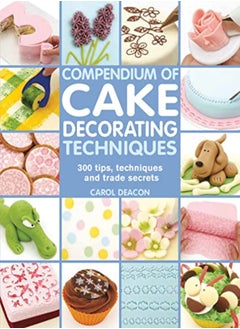 اشتري Compendium Of Cake Decorating Techniques: 300 Tips, Techniques And Trade Secrets في الامارات