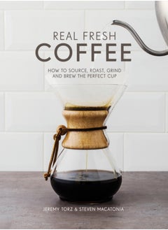 اشتري Real Fresh Coffee : How to source, roast, grind and brew the perfect cup في السعودية