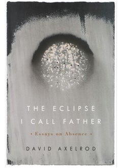 Buy The Eclipse I Call Father : Essays on Absence in Saudi Arabia