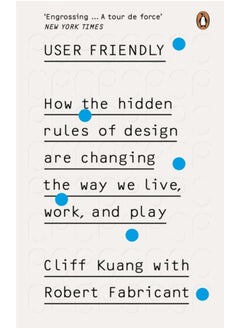 Buy User Friendly : How the Hidden Rules of Design are Changing the Way We Live, Work & Play in UAE