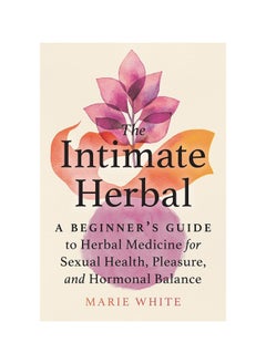 اشتري The Intimate Herbal: A Beginner's Guide to Herbal Medicine for Sexual Health, Pleasure, and Hormonal Balance Paperback في الامارات