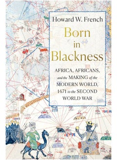 Buy Born in Blackness: Africa, Africans, and the Making of the Modern World, 1471 to the Second World War in UAE