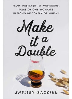 Buy Make it a Double : From Wretched to Wondrous: Tales of One Woman's Lifelong Discovery of Whisky in Saudi Arabia