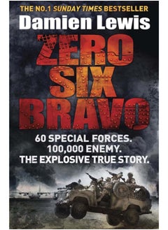 Buy Zero Six Bravo : 60 Special Forces. 100,000 Enemy. The Explosive True Story in Saudi Arabia