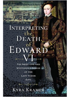 اشتري Interpreting the Death of Edward VI: The Life and Mysterious Demise of the Last Tudor King في الامارات