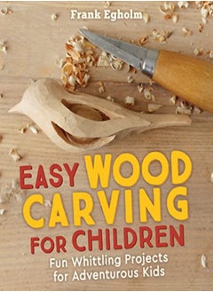 Buy Easy Wood Carving for Children: Fun Whittling Projects for Adventurous Kids in UAE