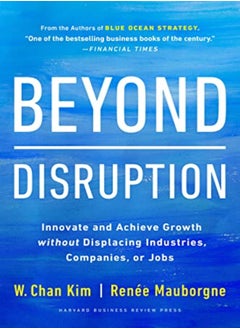 اشتري Beyond Disruption Innovate And Achieve Growth Without Displacing Industries Companies Or Jobs by Kim, W. Chan Hardcover في الامارات