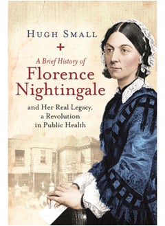 اشتري A Brief History of Florence Nightingale : and Her Real Legacy, a Revolution in Public Health في السعودية