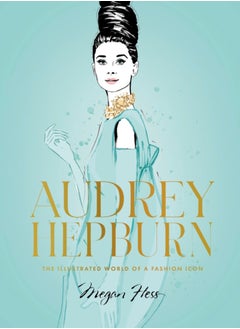 Buy Audrey Hepburn : The Illustrated World of a Fashion Icon in UAE