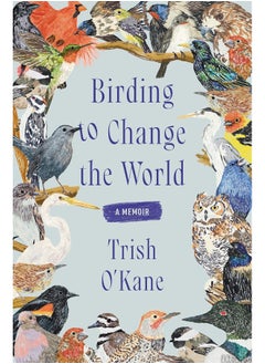 اشتري Birding to Change the World: A Memoir في الامارات