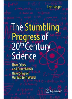 Buy The Stumbling Progress of 20th Century Science: How Crises and Great Minds Have Shaped Our Modern World in UAE