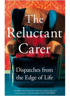 Buy The Reluctant Carer : Dispatches from the Edge of Life in Saudi Arabia