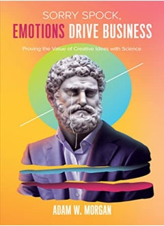 Buy Sorry Spock Emotions Drive Business Proving The Value Of Creative Ideas With Science by Morgan, Adam W. Paperback in UAE