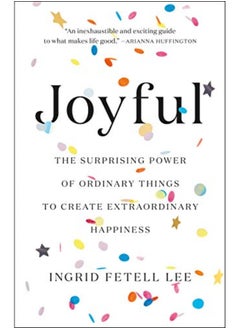 Buy Joyful The Surprising Power Of Ordinary Things To Create Extraordinary Happiness By Fetell Lee, Ingrid Hardcover in UAE