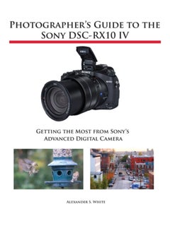Buy Photographer's Guide to the Sony DSC-RX10 IV : Getting the Most from Sony's Advanced Digital Camera in Saudi Arabia