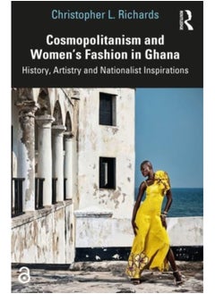 Buy Cosmopolitanism and Women's Fashion in Ghana : History, Artistry and Nationalist Inspirations in Saudi Arabia