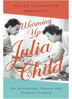 Buy Warming Up Julia Child: The Remarkable Figures Who Shaped a Legend in UAE