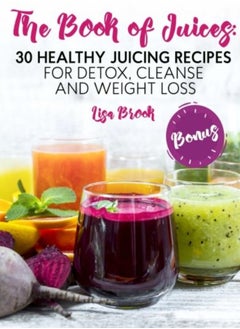 Buy The Book Of Juices 30 Healthy Juicing Recipes For Detox Cleanse And Weight Loss by Brook, Lisa Paperback in UAE