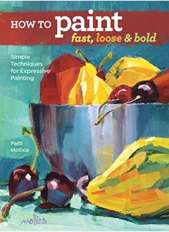 Buy How To Paint Fast Loose And Bold Simple Techniques For Expressive Painting by Mollica, Patti Paperback in UAE