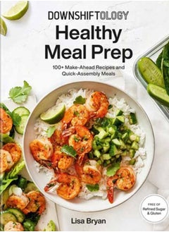 اشتري Downshiftology Healthy Meal Prep : 100+ Make-Ahead Recipes and Quick-Assembly Meals: A Gluten-Free Cookbook في الامارات