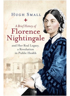 اشتري A Brief History of Florence Nightingale: and Her Real Legacy, a Revolution in Public Health في الامارات