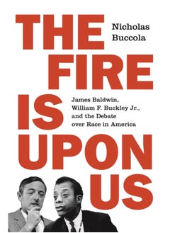 Buy The Fire Is upon Us : James Baldwin, William F. Buckley Jr., and the Debate over Race in America in Saudi Arabia