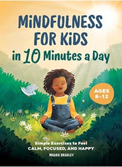 اشتري Mindfulness For Kids In 10 Minutes A Day Simple Exercises To Feel Calm Focused And Happy by Bradley, Maura Paperback في الامارات