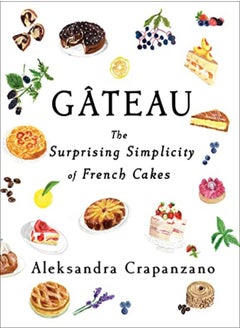 Buy Gateau The Surprising Simplicity Of French Cakes by Crapanzano, Aleksandra Hardcover in UAE